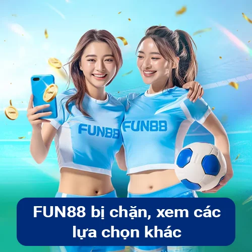 Fun88 bị chặn xem các lưạ chọn khác